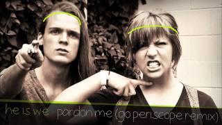 He Is We - Pardon Me (Go Periscope Remix)