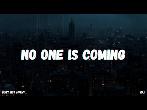 No One Is Coming — Built, Not Given | EP. 1