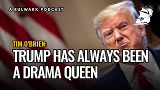 Tim O&#39;Brien: Trump Has Always Been a Drama Queen - The Bulwark Podcast