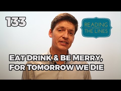 Reading Between the Lines 133 - Eat Drink and be Merry for Tomorrow we Die