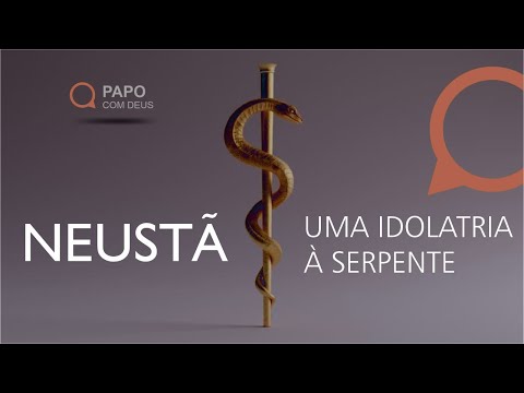 Neustã: Uma idolatria a serpente | Estudo 160