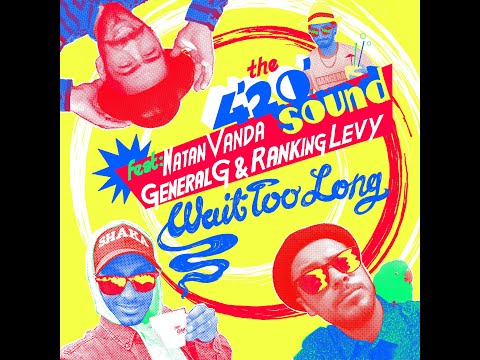 The 4'20' Sound   Wait Too Long feat  Natan Vanda, General G & Ranking Levy [Lyric Music Video]