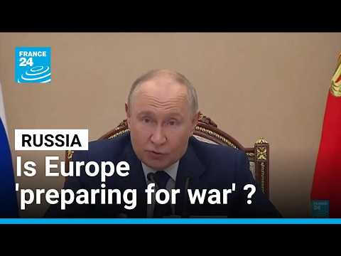 Putin says Europe is 'preparing for war'