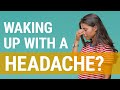 Why are you Waking Up with a Headache? 5 Potential Causes