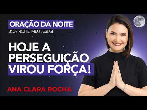 ORAÇÃO DA NOITE DE HOJE - 20 DE FEVEREIRO - HOJE A PERSEGUIÇÃO VIROU FORÇA! -  Ana Clara Rocha