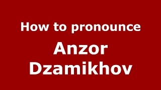 How to pronounce Anzor Dzamikhov