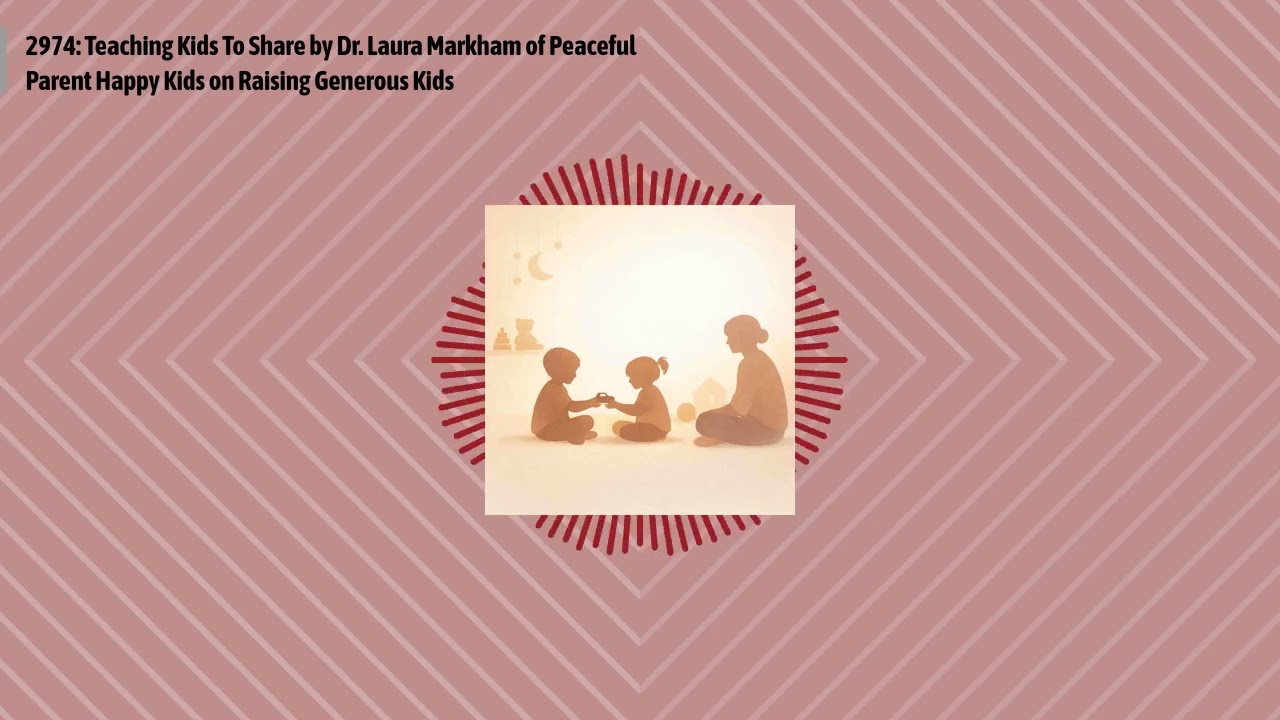 2974: Teaching Kids To Share by Dr. Laura Markham of Peaceful Parent Happy Kids on Raising...