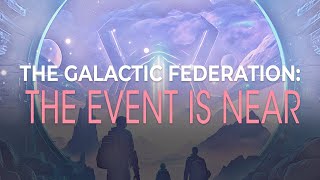 The Galactic Federation The Event Is Near