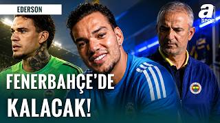 Fenerbahçe ve İsmail Kartal’dan Ederson Kararı