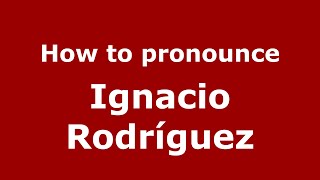 How to pronounce Ignacio Rodr&iacute;guez