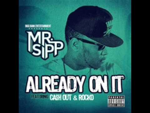 MR. SIPP-ALREADY ON IT FT. CA$H OUT & ROCKO (WITH DL LINK)