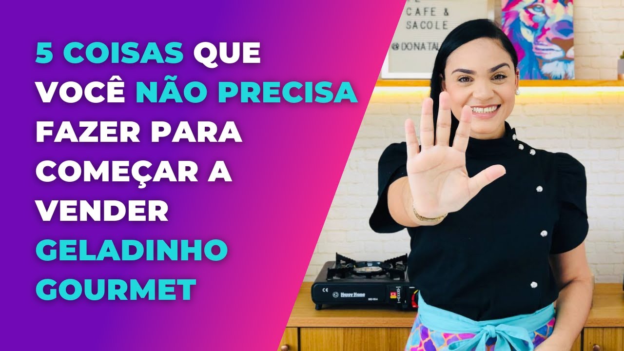 5 coisas que você não precisa fazer para começar a vender Geladinho Gourmet.