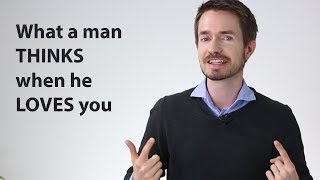 When a Man LOVES You, here&#39;s what he&#39;s THINKING (counter-intuitive)