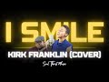 I smile (cover) | Kirk Franklin | Soul Thirst Music
