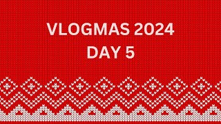 Vlogmas 2024 | Day 5 | December 5th 2024