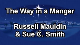 The Way in a Manger -  Russell Mauldin &amp; Sue C Smith (Lyrics)