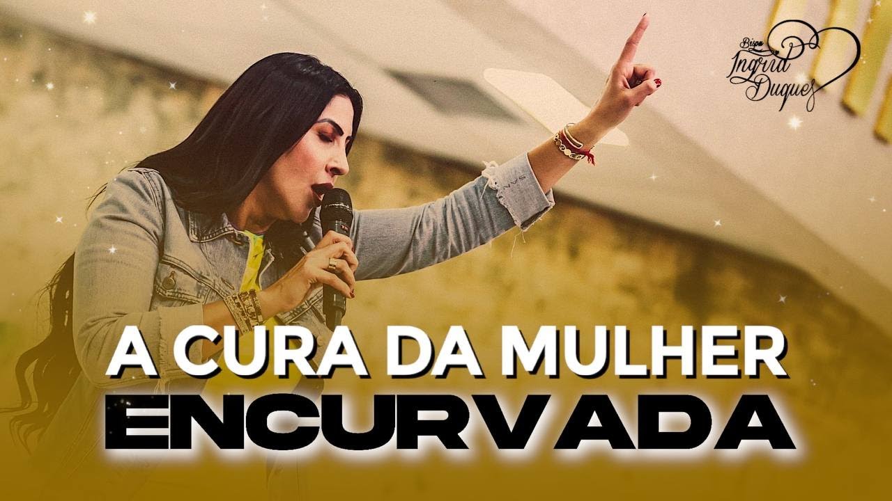 A Cura da Mulher Encurvada | BISPA INGRID DUQUE - Lucas 13.10