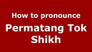 How to pronounce Permatang Tok Shikh