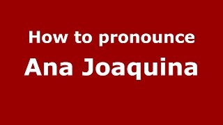 How to pronounce Ana Joaquina