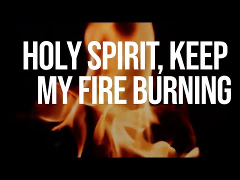 HOLY SPIRIT, KEEP MY FIRE BURNING