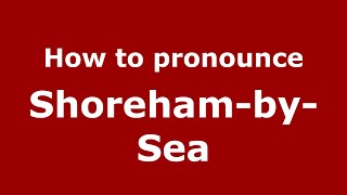 How to pronounce Shoreham-By-Sea