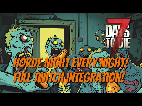 7DTD - Horde Night Every Night! Full Twitch Integration!