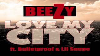 Beezy IsReal - Love My City ft. Bulletproof & Lil Snupe (SINGLE)