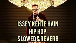 issey kehte hain hip hop (slowed &amp; reverb) song ||yo yo honey singh song ||slowed reverb &amp; lyrics