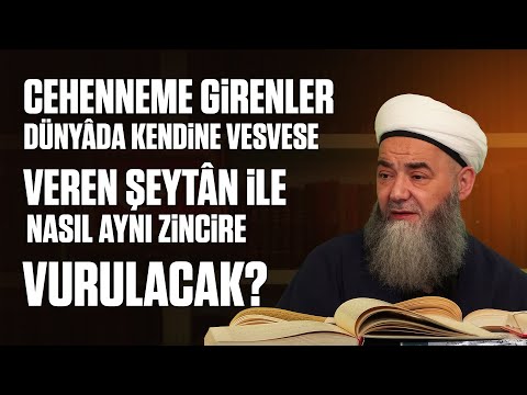 Cehenneme Girenler Dünyâda Kendine Vesvese Veren Şeytân ile Nasıl Aynı Zincire Vurulacak?