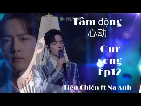[VIETSUB+PINYIN] Tâm động (心动) Tiêu Chiến ft Na Anh | Our Song Ep12