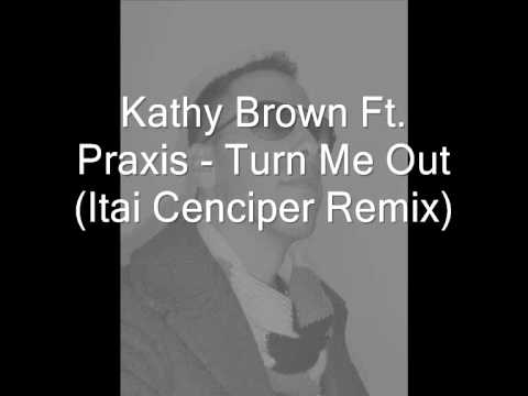 Kathy Brown Ft  Praxis - Turn Me Out Itai Cenciper Remix)