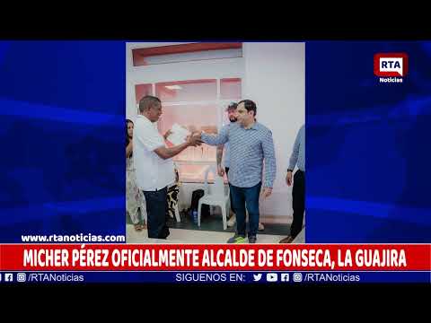MICHER PÉREZ OFICIALMENTE ALCALDE DE FONSECA, LA GUAJIRA
