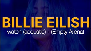 “watch” by Billie Eilish but you’re in an empty arena (acoustic version)