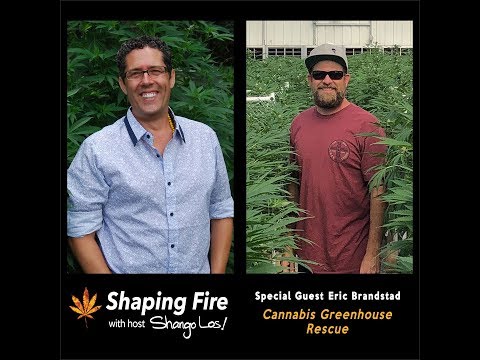 Shaping Fire Ep. 41 - Cannabis Greenhouse Rescue with guest Eric Brandstad