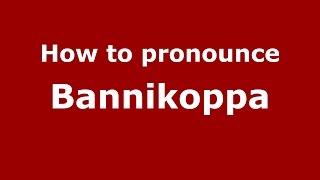 How to pronounce Bannikoppa