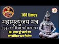 महामृत्युंजय मंत्र 108 Times Mahamrityunjay Mantra मृत्य
