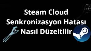 Steam Cloud Senkronizasyon Hatası Nasıl Düzeltilir - Eksiksiz Rehber