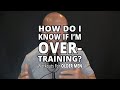 How Do I Know If I'm Overtraining? (And More)
