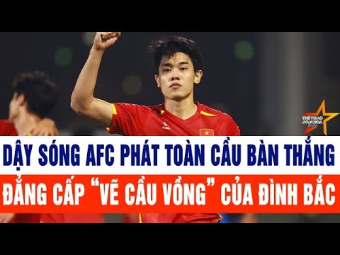 Dậy sóng AFC phát toàn cầu bàn thắng đẳng cấp “vẽ cầu vồng” của Đình Bắc