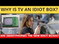 Why Is TV An Idiot Box Are Smartphones The Latest Idiot Boxes Know The Answer