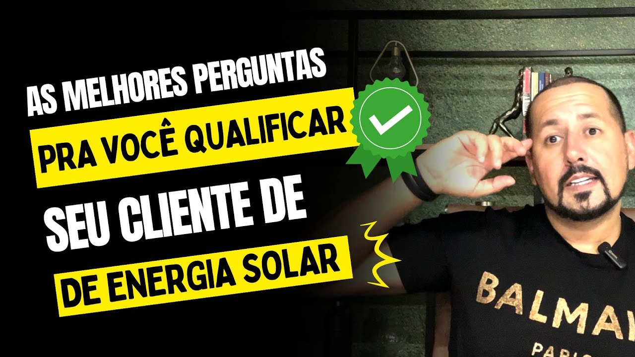 As melhores perguntas pra você qualificar seu cliente de energia solar