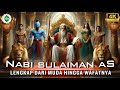 Full Version Kisah Nabi Sulaiman AS ️ Raja Tak Tertandingi Dengan Mukjizat Luar Biasa