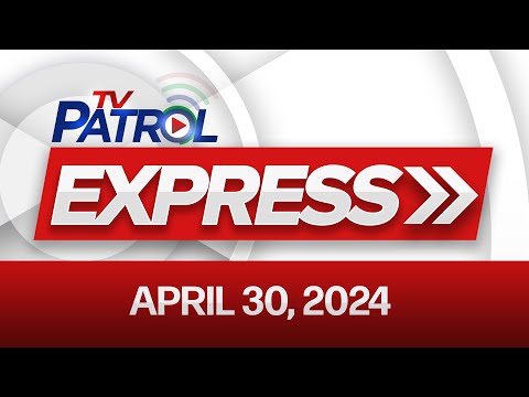 TV Patrol Express: April 30, 2024