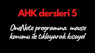 AHK dersleri 5 "OneNote programına mouse tıklaması ile kısayol atama" 