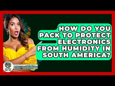 How Do You Pack To Protect Electronics From Humidity In South America? - South America Travel Pros