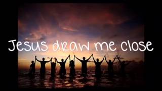 Jesus draw me close lyrics