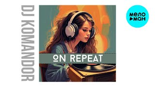DJ KOMANDOR - On Repeat (Single 2024)
