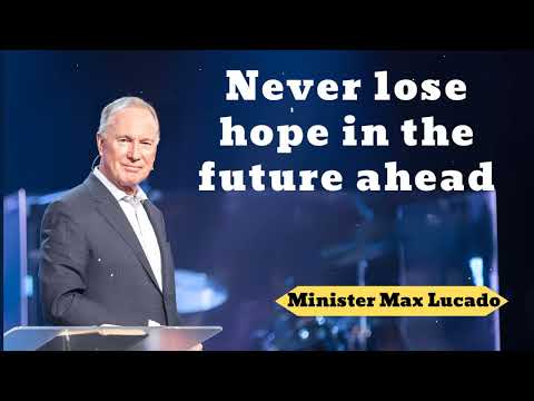 Never lose hope in the future ahead- Minister Max Lucado