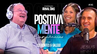 POSITIVAMENTE COM ARIVAL DIAS | EXPERIÊNCIAS #145