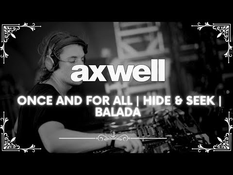 Once And For All | Hide & Seek | Balada | (Axwell Mashup)